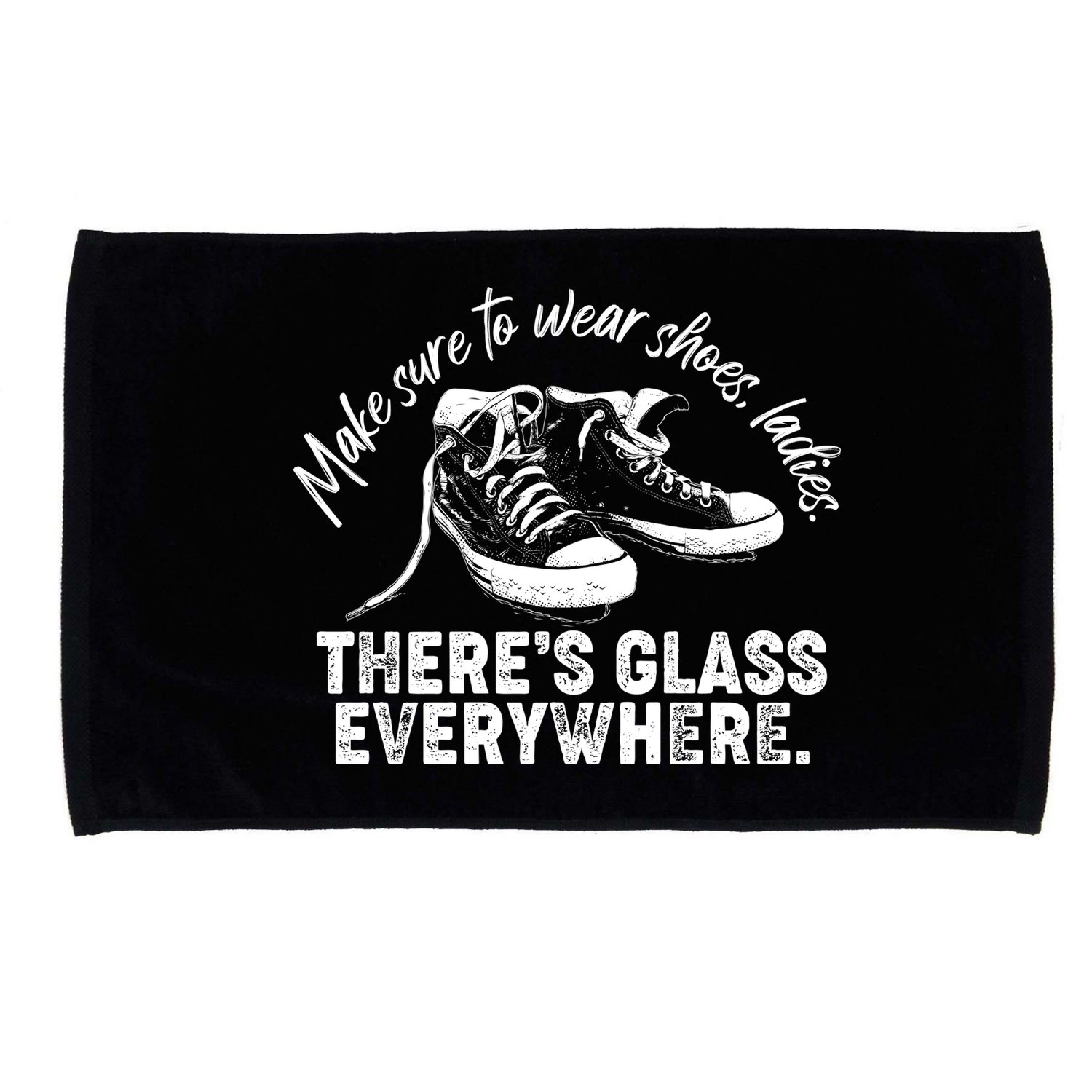 Make Sure to Wear Shoes Ladies There's Glass Everywhere Microfiber Hand Towel
