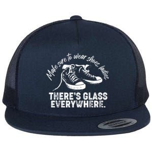 Make Sure to Wear Shoes Ladies There's Glass Everywhere Flat Bill Trucker Hat