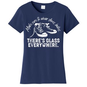 Make Sure to Wear Shoes Ladies There's Glass Everywhere Women's T-Shirt