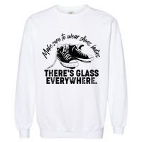 Make Sure to Wear Shoes Ladies There's Glass Everywhere Garment-Dyed Sweatshirt