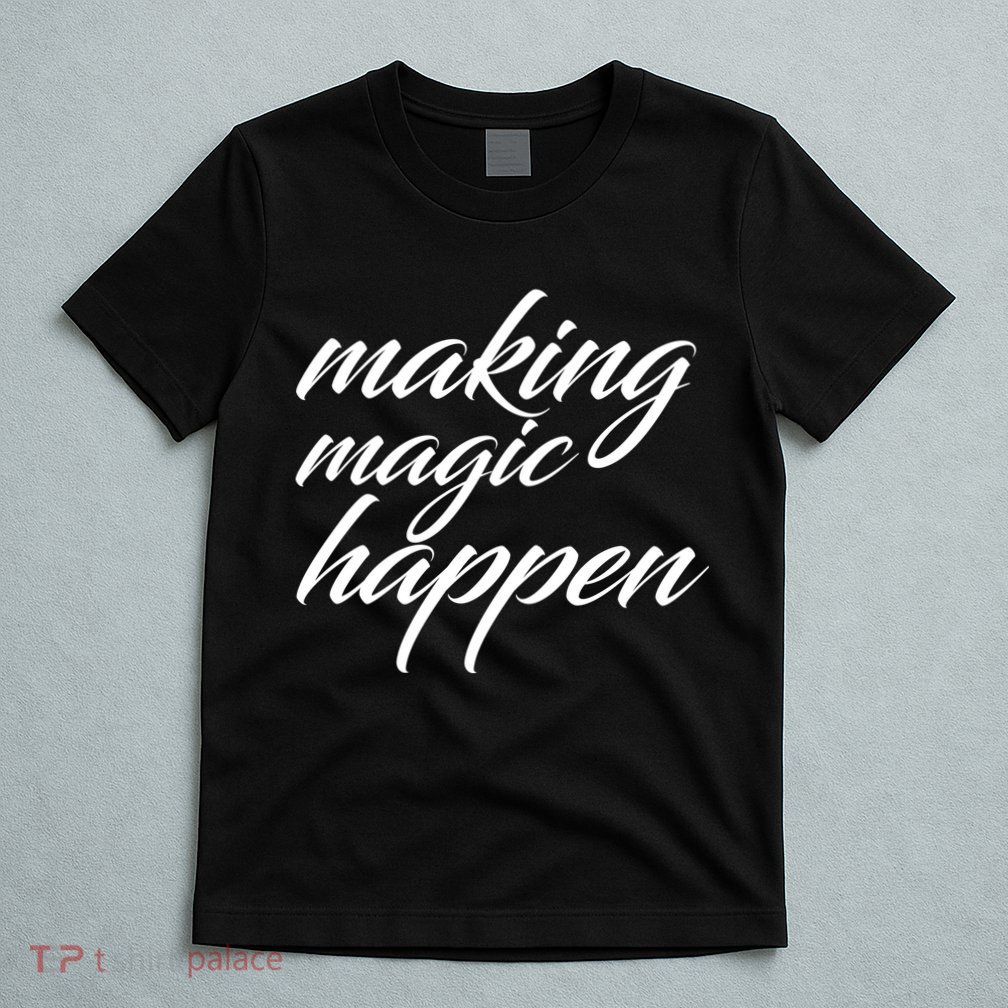 Making Magic Happen T-Shirt