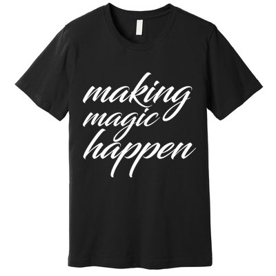 Making Magic Happen Premium T-Shirt
