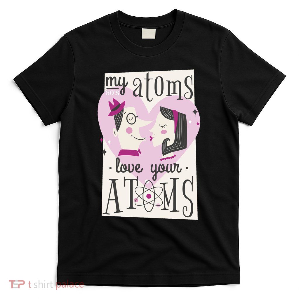 My Atoms Love Your Atoms Science Couple T-Shirt