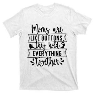 Moms Are Like Buttons, They Hold Everything Together T-Shirt