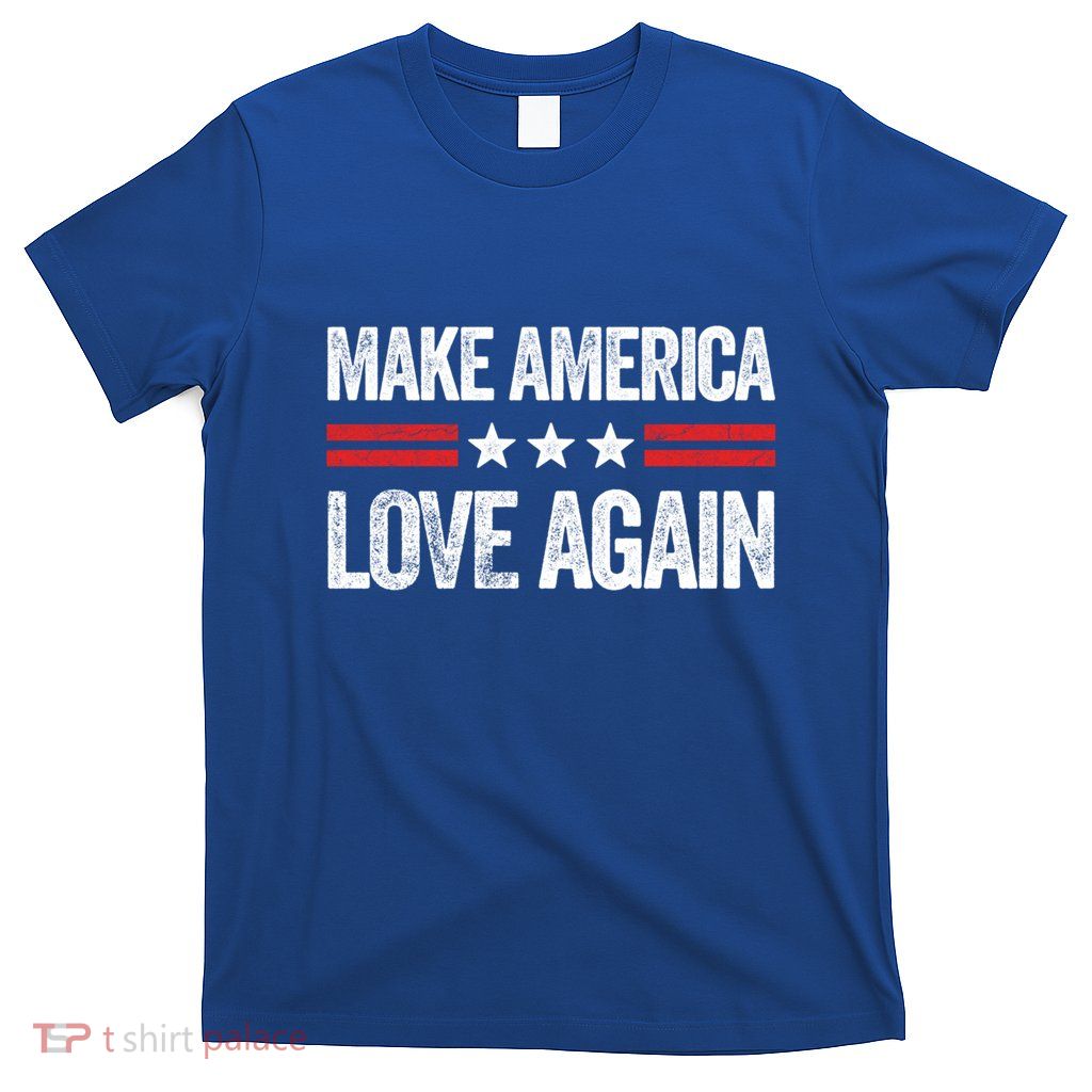 Make America Love Again Funny Usa Patriotic Party Cool Gift T-Shirt