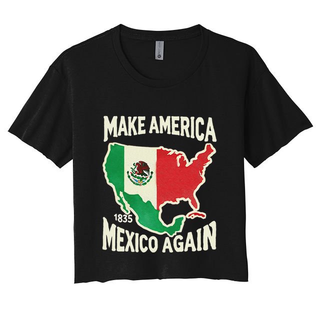 Make America Mexico Again Mexican History Fact 1835 Mexico Crop Top