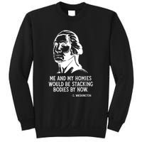 Me And My Homies Would Be Stacking Bodies By Now Sweatshirt