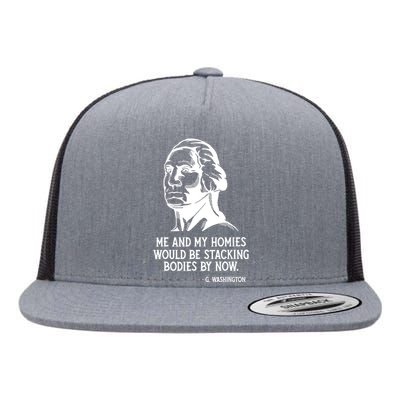 Me And My Homies Would Be Stacking Bodies By Now Flat Bill Trucker Hat