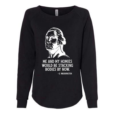 Me And My Homies Would Be Stacking Bodies By Now Womens California Wash Sweatshirt