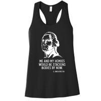 Me And My Homies Would Be Stacking Bodies By Now Women's Racerback Tank