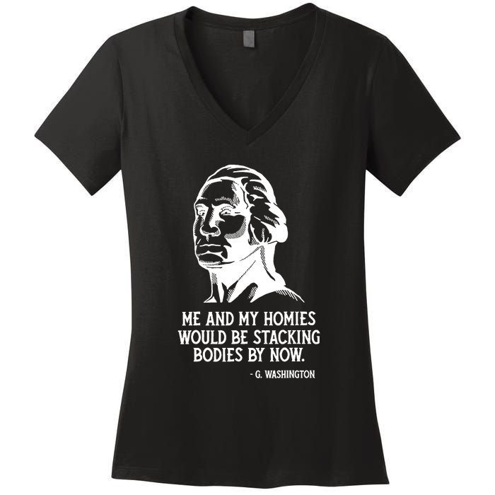 Me And My Homies Would Be Stacking Bodies By Now Women's V-Neck T-Shirt