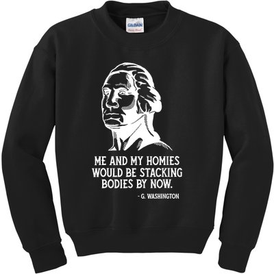 Me And My Homies Would Be Stacking Bodies By Now Kids Sweatshirt