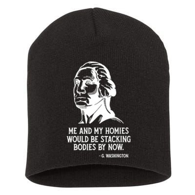 Me And My Homies Would Be Stacking Bodies By Now Short Acrylic Beanie