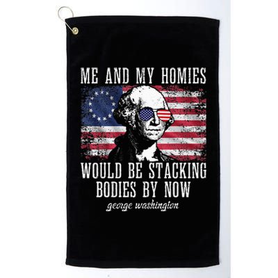 Me And My Homies Would Be Stacking Bodies By Now Funny quote Platinum Collection Golf Towel