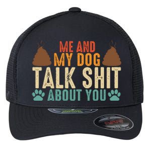 Me And My Dog Talk Shit About You Funny Dog Sarcastic Dog Flexfit Unipanel Trucker Cap