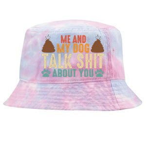 Me And My Dog Talk Shit About You Funny Dog Sarcastic Dog Tie-Dyed Bucket Hat