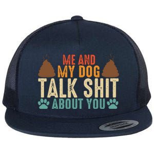 Me And My Dog Talk Shit About You Funny Dog Sarcastic Dog Flat Bill Trucker Hat