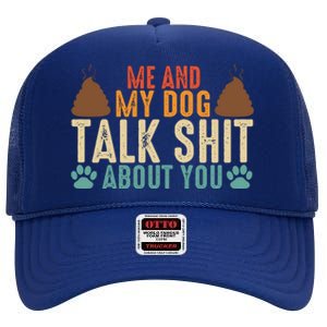 Me And My Dog Talk Shit About You Funny Dog Sarcastic Dog High Crown Mesh Back Trucker Hat