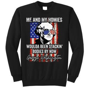 Me And My Homies Would Be Stacking Bodies By Now Sweatshirt