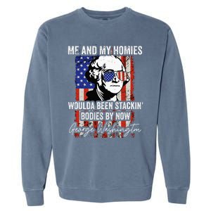 Me And My Homies Would Be Stacking Bodies By Now Garment-Dyed Sweatshirt