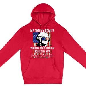 Me And My Homies Would Be Stacking Bodies By Now Premium Pullover Hoodie