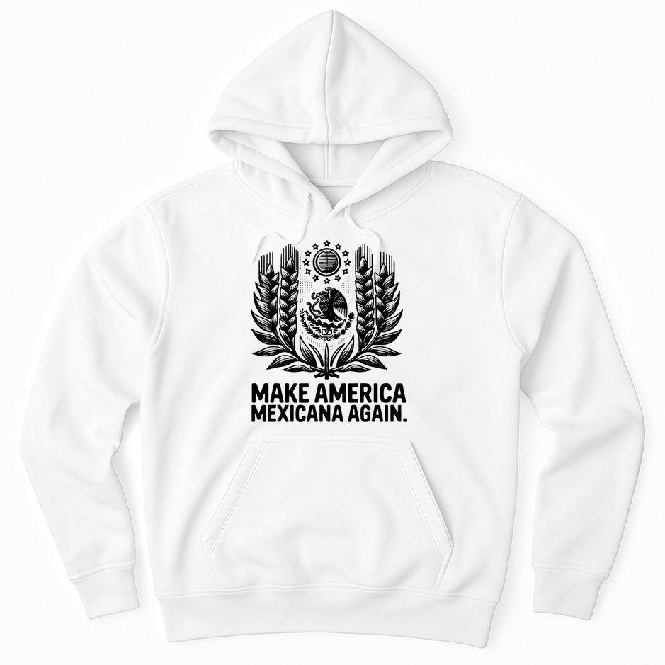 Make America Mexicana Again Funny Mexican Hoodie