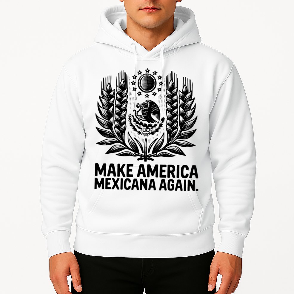 Make America Mexicana Again Funny Mexican Hoodie