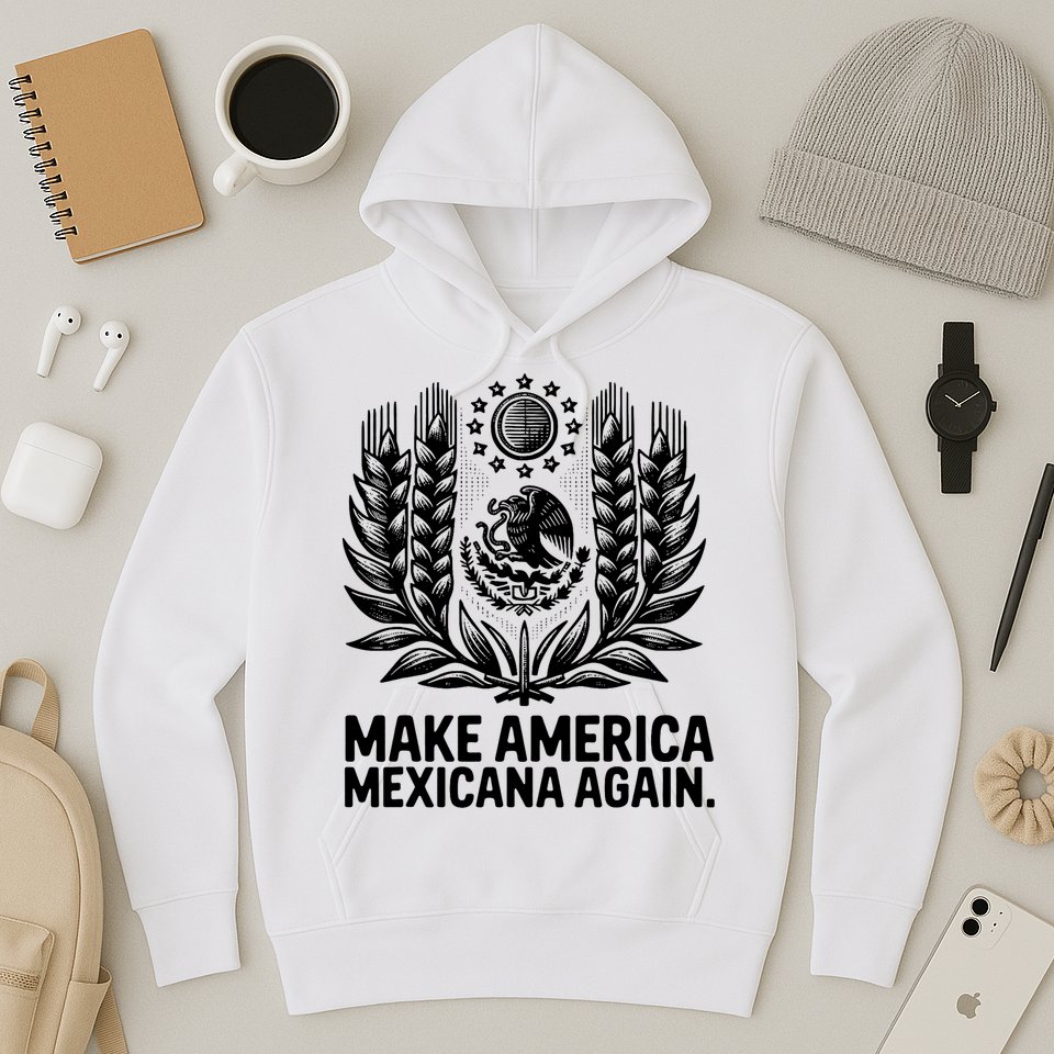 Make America Mexicana Again Funny Mexican Hoodie