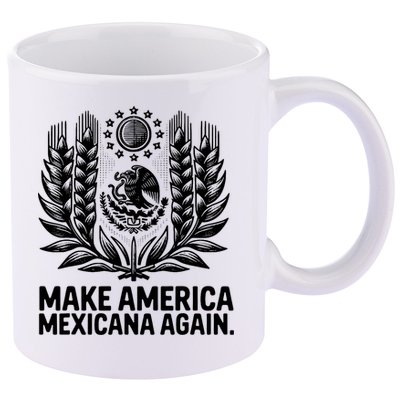 Make America Mexicana Again Funny Mexican 11oz C Handle Ceramic Mug