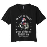 Me And My Homies Would Be Stacking Bodies By Now Funny Quote Women's Crop Top Tee