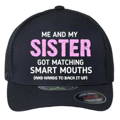 Me And My Sister Got Matching Smart Mouths Funny Sisters Flexfit Unipanel Trucker Cap