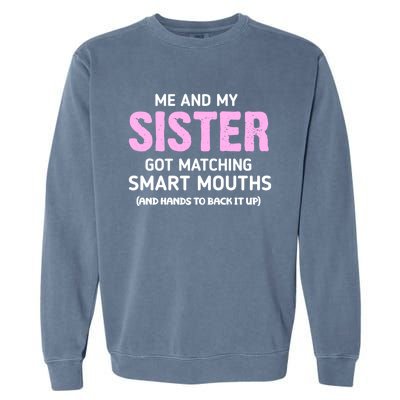 Me And My Sister Got Matching Smart Mouths Funny Sisters Garment-Dyed Sweatshirt