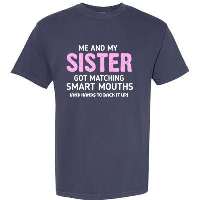 Me And My Sister Got Matching Smart Mouths Funny Sisters Garment-Dyed Heavyweight T-Shirt