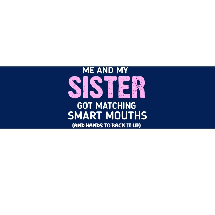 Me And My Sister Got Matching Smart Mouths Funny Sisters Bumper Sticker