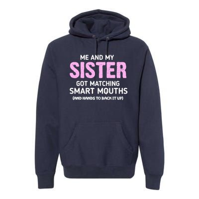 Me And My Sister Got Matching Smart Mouths Funny Sisters Premium Hoodie