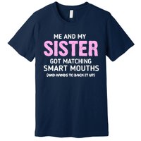 Me And My Sister Got Matching Smart Mouths Funny Sisters Premium T-Shirt