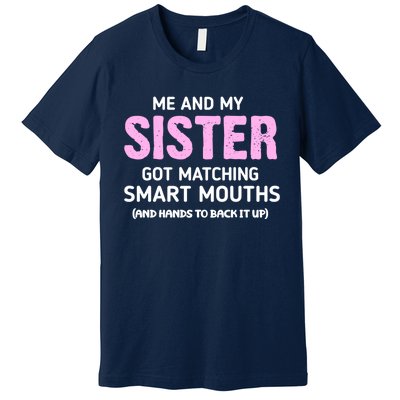 Me And My Sister Got Matching Smart Mouths Funny Sisters Premium T-Shirt