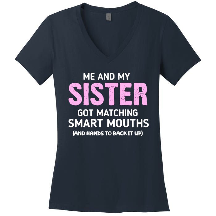 Me And My Sister Got Matching Smart Mouths Funny Sisters Women's V-Neck T-Shirt