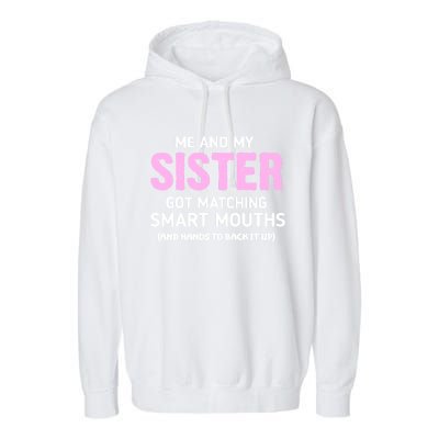 Me And My Sister Got Matching Smart Mouths Funny Sisters Garment-Dyed Fleece Hoodie