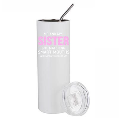 Me And My Sister Got Matching Smart Mouths Funny Sisters Stainless Steel Tumbler