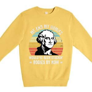 Me And My Homies Would Be Stacking Bodies By Now Gift Premium Crewneck Sweatshirt