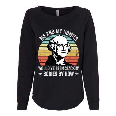 Me And My Homies Would Be Stacking Bodies By Now Gift Womens California Wash Sweatshirt