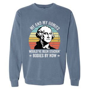 Me And My Homies Would Be Stacking Bodies By Now Gift Garment-Dyed Sweatshirt