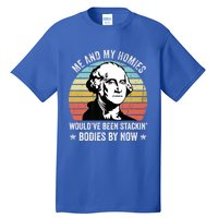 Me And My Homies Would Be Stacking Bodies By Now Gift Tall T-Shirt