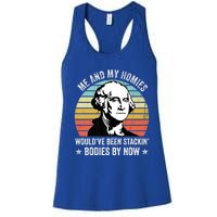 Me And My Homies Would Be Stacking Bodies By Now Gift Women's Racerback Tank