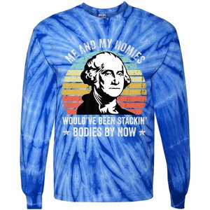 Me And My Homies Would Be Stacking Bodies By Now Gift Tie-Dye Long Sleeve Shirt