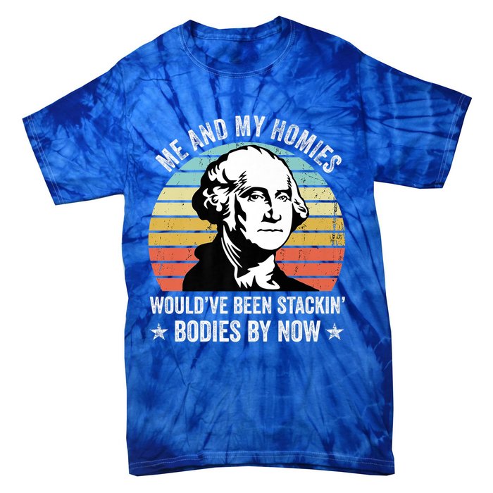 Me And My Homies Would Be Stacking Bodies By Now Gift Tie-Dye T-Shirt