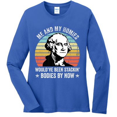 Me And My Homies Would Be Stacking Bodies By Now Gift Ladies Long Sleeve Shirt