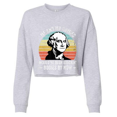 Me And My Homies Would Be Stacking Bodies By Now Gift Cropped Pullover Crew