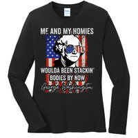 Me And My Homies Would Be Stacking Bodies By Now Ladies Long Sleeve Shirt